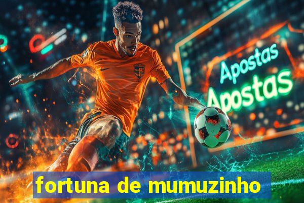 fortuna de mumuzinho